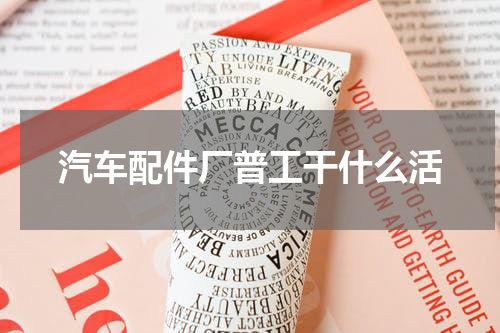 汽车配件厂普工干什么活
