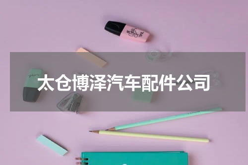 太仓博泽汽车配件公司