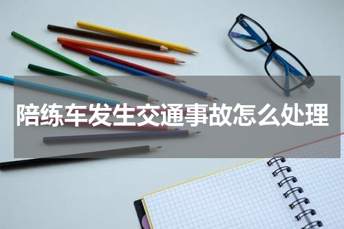 陪练车发生交通事故怎么处理
