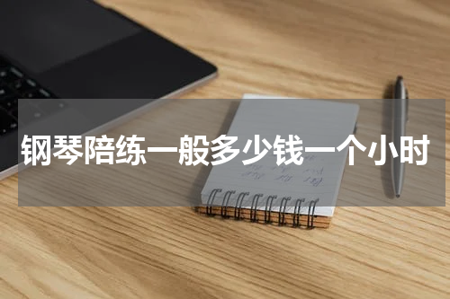 钢琴陪练一般多少钱一个小时