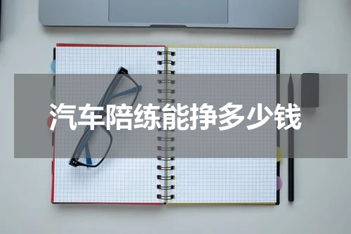 汽车陪练能挣多少钱