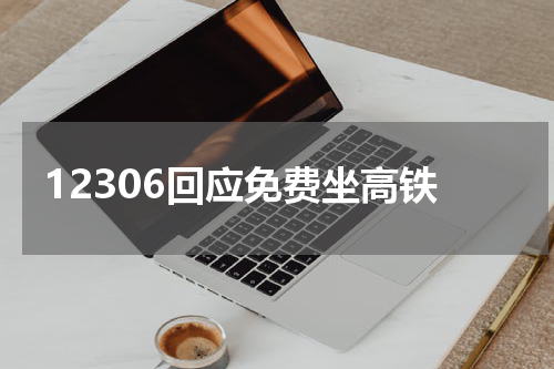 12306回应免费坐高铁