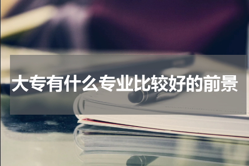 大专有什么专业比较好的前景