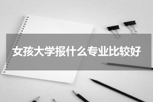 女孩大学报什么专业比较好