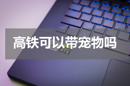 高铁可以带宠物吗