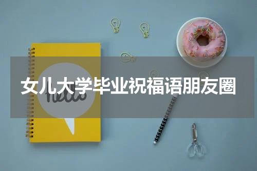 女儿大学毕业祝福语朋友圈