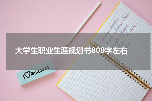 大学生职业生涯规划书800字左右