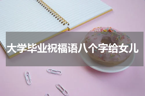 大学毕业祝福语八个字给女儿
