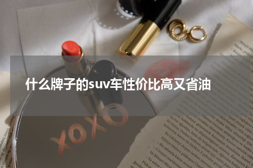 什么牌子的suv车性价比高又省油