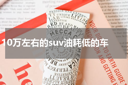 10万左右的suv油耗低的车