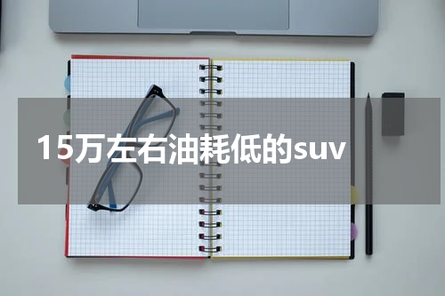 15万左右油耗低的suv