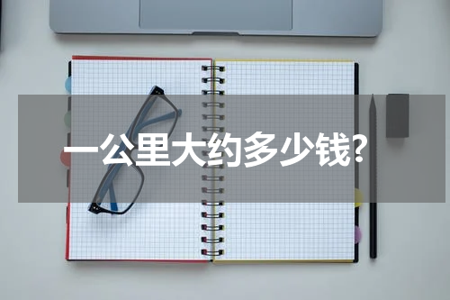 一公里大约多少钱?