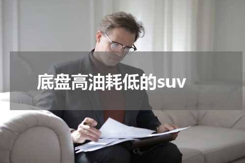 底盘高油耗低的suv