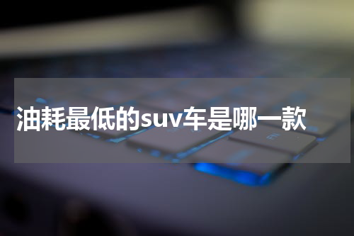 油耗最低的suv车是哪一款