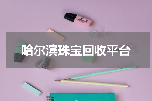 哈尔滨珠宝回收平台