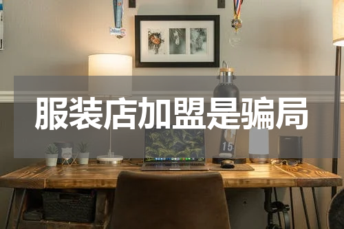 服装店加盟是骗局