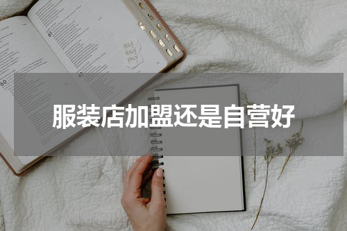 服装店加盟还是自营好
