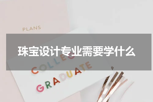珠宝设计专业需要学什么