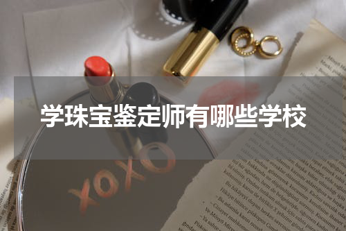 学珠宝鉴定师有哪些学校