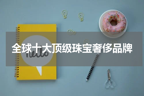 全球十大顶级珠宝奢侈品牌