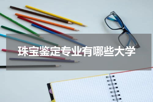 珠宝鉴定专业有哪些大学