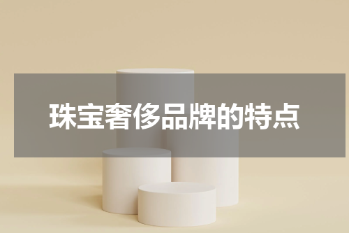珠宝奢侈品牌的特点