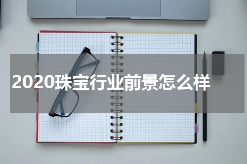 2020珠宝行业前景怎么样