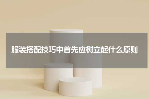 服装搭配技巧中首先应树立起什么原则