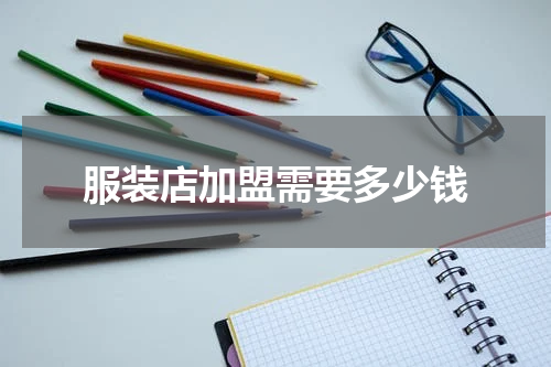 服装店加盟需要多少钱