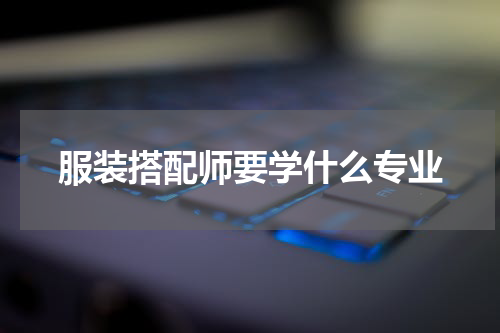 服装搭配师要学什么专业