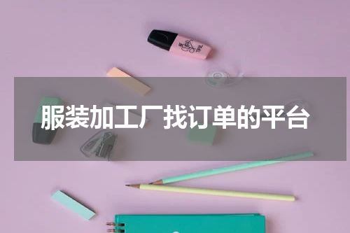服装加工厂找订单的平台