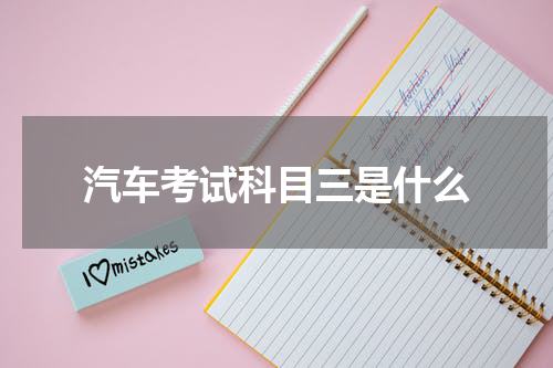 汽车考试科目三是什么