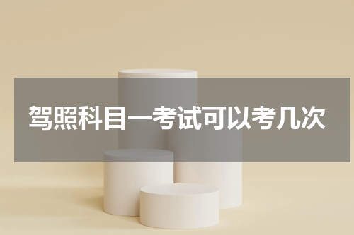 驾照科目一考试可以考几次