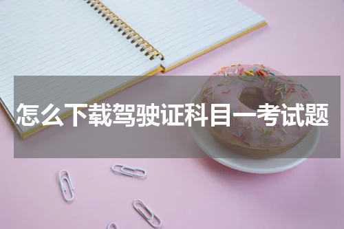 怎么下载驾驶证科目一考试题