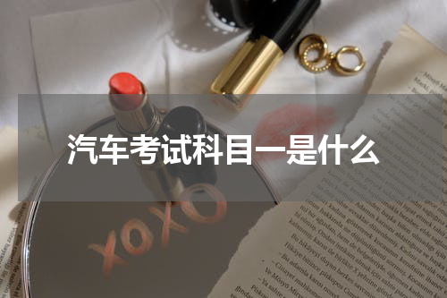 汽车考试科目一是什么