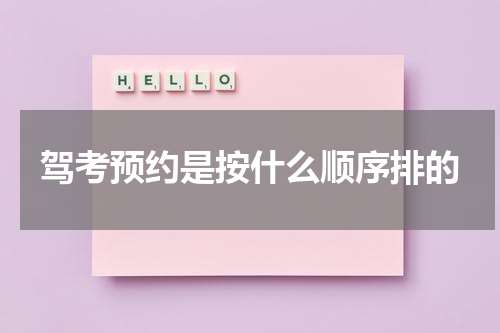 驾考预约是按什么顺序排的