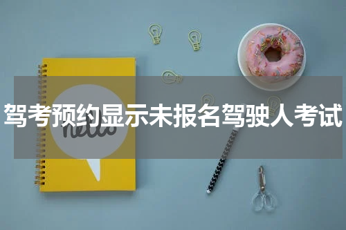 驾考预约显示未报名驾驶人考试