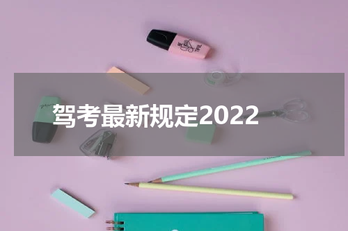 驾考最新规定2022