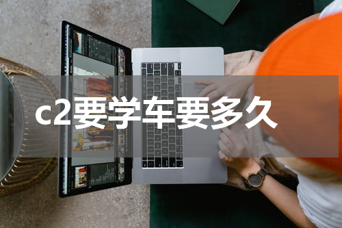 c2要学车要多久