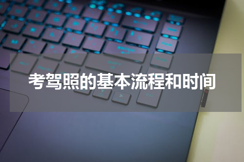 考驾照的基本流程和时间