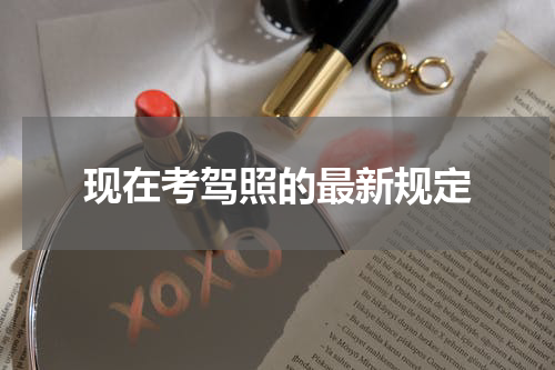 现在考驾照的最新规定