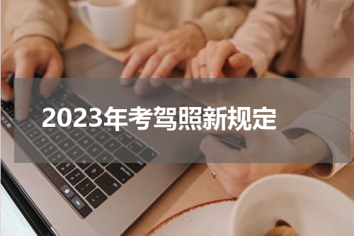 2023年考驾照新规定