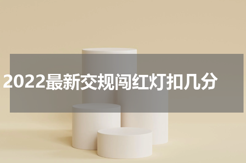 2022最新交规闯红灯扣几分