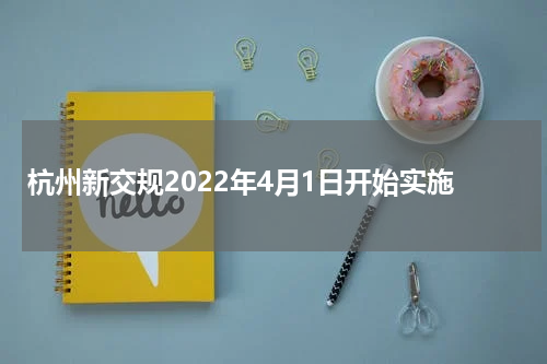 杭州新交规2022年4月1日开始实施 2022年4月1日新交规发生了哪些变化