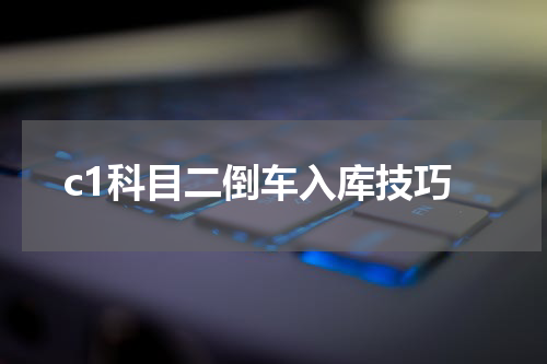 c1科目二倒车入库技巧