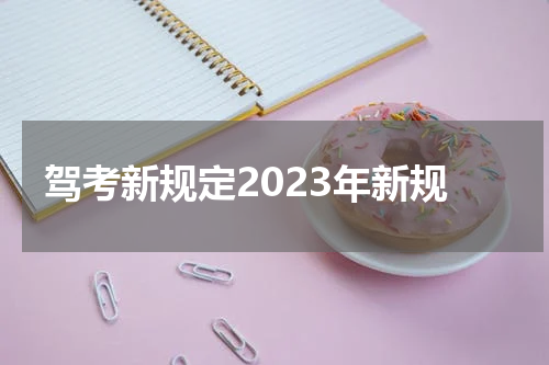 驾考新规定2023年新规