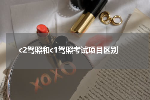 c2驾照和c1驾照考试项目区别