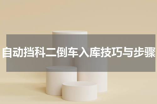 自动挡科二倒车入库技巧与步骤
