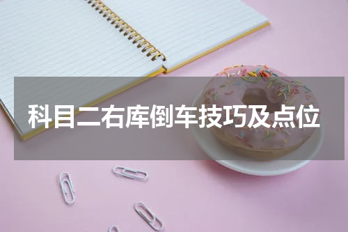科目二右库倒车技巧及点位