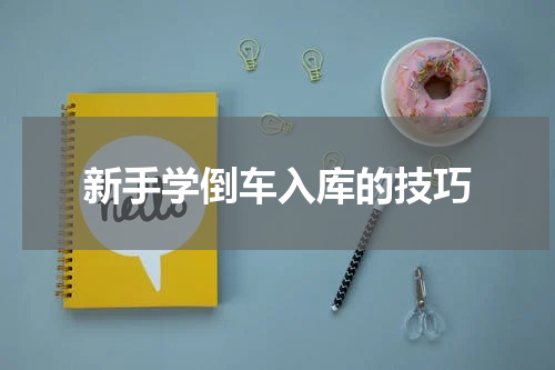 新手学倒车入库的技巧